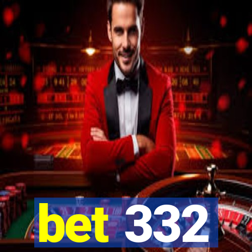 bet 332